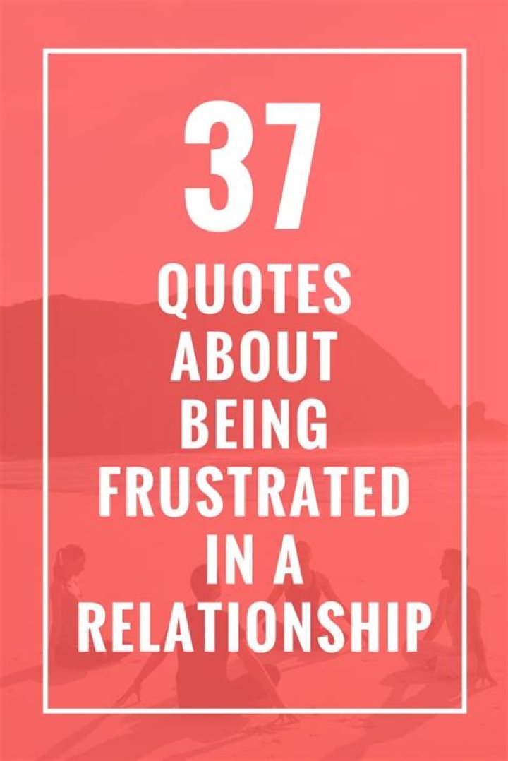 37 Quotes About Being Frustrated in a Relationship